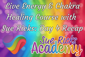 Live Energy and Chakra Healing Course with Sue Ricks - Day 4 Recap 